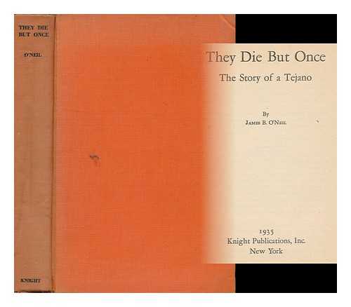 O'NEIL, JAMES BRADAS - They Die but Once; the Story of a Tejano, by James B. O'neil