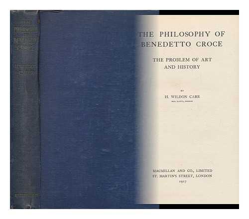 CARR, HERBERT WILDON (1857-1931) - The Philosophy of Benedetto Croce : the Problem of Art and History