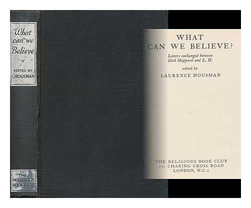 SHEPPARD, HUGH RICHARD LAWRIE (1880-1937). HOUSMAN, LAURENCE (1865-1959) - What Can We Believe? : Letters Exchanged between Dick Sheppard and L. H. / Edited by Laurence Housman