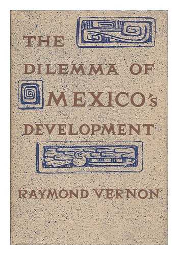 VERNON, RAYMOND - The Dilemma of Mexico's Development The Roles of the Private and Public Sectors
