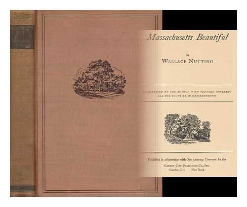 NUTTING, WALLACE (1861-1941) - Massachusetts Beautiful, by Wallace Nutting; Illustrated by the Author with Pictures Covering all the Counties in Massachusetts