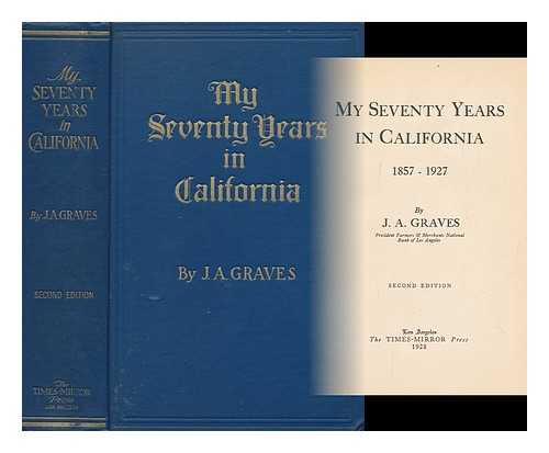 GRAVES, JACKSON ALPHEUS (1852-1933) - My Seventy Years in California, 1857-1927, by J. A. Graves