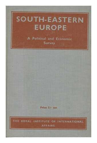 ROYAL INSTITUTE OF INTERNATIONAL AFFAIRS. INFORMATION DEPT. - South-Eastern Europe : a Political and Economic Survey / Prepared by the Information Department of the Royal Institute of International Affairs in Collaboration with the London and Cambridge Economic Service