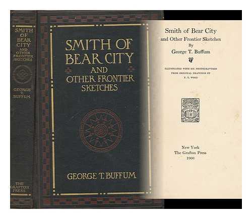 BUFFUM, GEORGE TOWER (1846-1926) - Smith of Bear City, and Other Frontier Sketches, by George T. Buffum; Illustrated with Six Photogravures from Original Drawings, by F. T. Wood