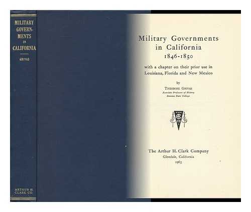 GRIVAS, THEODORE - Military Governments in California, 1846-1850; with a Chapter on Their Prior Use in Louisiana, Florida, and New Mexico