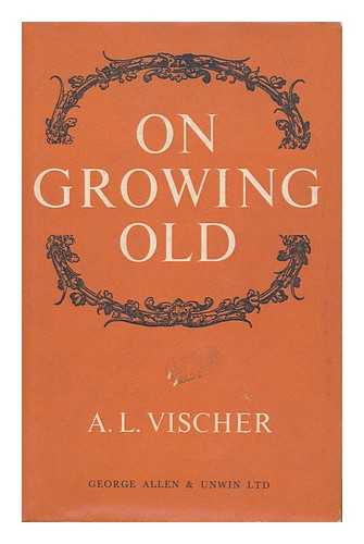 VISCHER, ADOLF LUKAS - On Growing Old / Translated from the German by Gerald Onn