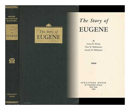 MOORE, LUCIA WILKINS (B. 1887). MCCORNACK, NINA W. MCCREADY, GLADYS W. - The Story of Eugene, by Lucia W. Moore, Nina W. Mccornack and Gladys W. Mccready