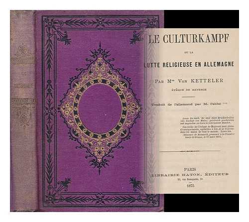 KETTELER, WILHELM EMMANUEL, FREIHERR VON (1811-1877) - Le Culturkampf, Ou La Lutte Religieuse En Allemagne ... Traduit De L'allemand Par M. L'abbe