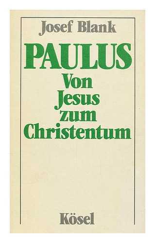 BLANK, JOSEF (1926-) - Paulus, Von Jesus Zum Christentum : Aspekte Der Paulinischen Lehre Und Praxis / Josef Blank