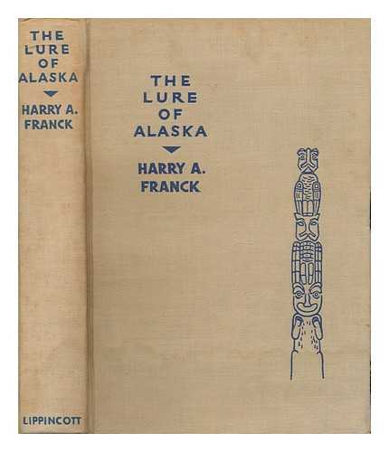 FRANCK, HARRY ALVERSON (1881- ) - The Lure of Alaska, by Harry A. Franck, Accompanied by Harry A. Franck, Jr. with 100 Reproductions of Photographs, Most of Them Taken by the Author