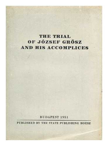 BUDAPEST STATE PUBLISHING HOUSE - The Trial of Jozsef Grosz and His Accomplices