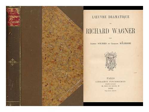 SOUBIES, ALBERT (1846-1918). MALHERBE, CHARLES - L'oeuvre Dramatique De Richard Wagner / Par Albert Soubies Et Charles Malherbe