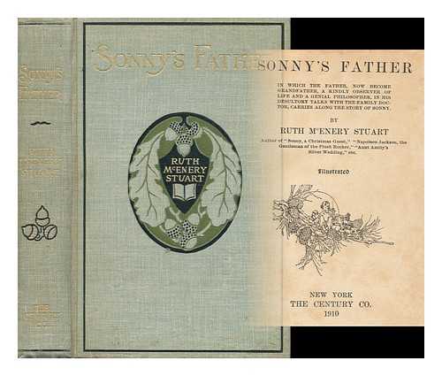 STUART, RUTH MCENERY (1856-1917) - Sonny's Father : in Which the Father, Now Become Grandfather, a Kindly Observer of Life and a Genial Philosopher, in His Desultory Talks with the Family Doctor, Carries Along the Story of Sonny