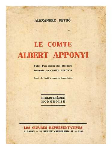 PETHO, ALEXANDRE - Le Comte Albert Apponyi. Suivi D'Un Choix Des Discours Francais Du Comte Apponyi, Etc. [With Portraits. ]