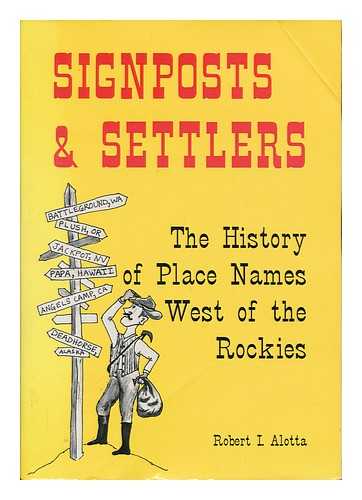 Alotta, Robert I. - Signposts and Settlers : the History of Place Names West of the Rockies / Robert I. Alotta