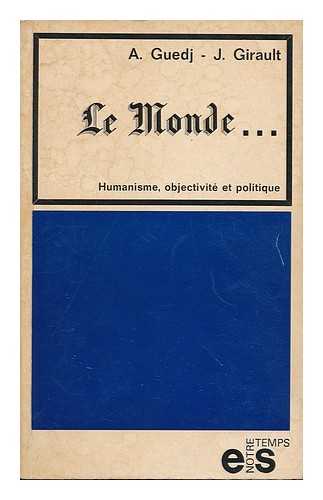 GUEDJ, AIME. GIRAULT, JACQUES - Le Monde ... Humanisme, Objectivite Et Politique / [By] Aime Guedj, Jacques Girault