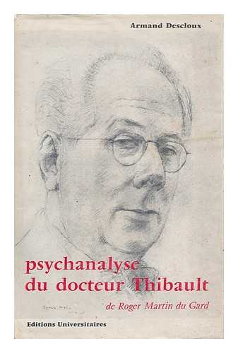 DESCLOUX, ARMAND - Le Docteur Antoine Thibault : Etude Psychologique D'Un Personnage Medecin Dans Les Thibault De Roger Martin Du Gard