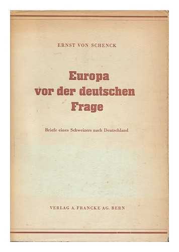 SCHENCK, ERNST VON (1903- ) - Europa Vor Der Deutschen Frage : Briefe Eines Schweizers Nach Deutschland / Ernst Von Schenck