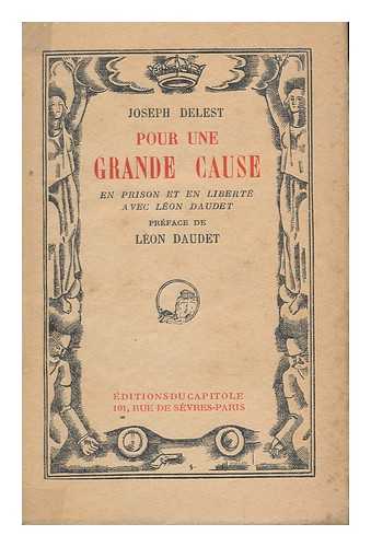 DELEST, JOSEPH - Pour Une Grande Cause : En Prison Et En Liberte Avec Leon Daudet / Joseph Delest ; Preface De Leon Daudet