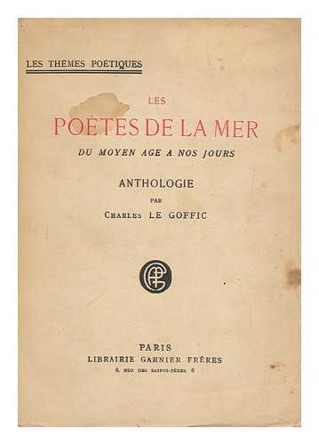 LE GOFFIC, CHARLES (1863-1932) - Les Poetes De La Mer : Du Moyen Age a Nos Jours : Anthologie / Par Charles Le Goffic