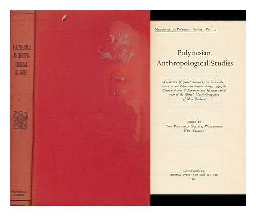 POLYNESIAN SOCIETY, WELLINGTON - Polynesian Anthropological Studies; a Collection of Special Articles by Various Authors, Issued in the Polynesian Journal During 1940, the Centennial Year of European and Hexacentennial Year of the 'fleet' Maori Occupation of New Zealand