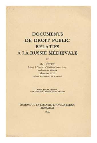 SZEFTEL, MARC - Documents De Droit Public Relatifs a La Russie Medievale / Par Marc Szeftel, Sous La Direction Initiale De Alexandre Eck