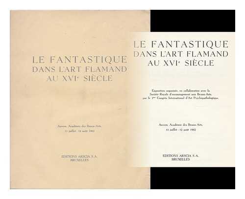 ANTWERP. ACADEMIE ROYALE DES BEAUX-ARTS - Le Fantastique Dans L'Art Flamand Au Xvie Siecle: Exposition Organisee, En Collaboration Avec La Societe Royale D'Encouragement Aux Beauxarts, Par Le 3e Congres International D'Art Psychopathologique. Anvers, Academie Des Beaux-Arts, 11 Juillet-12 Aout 1