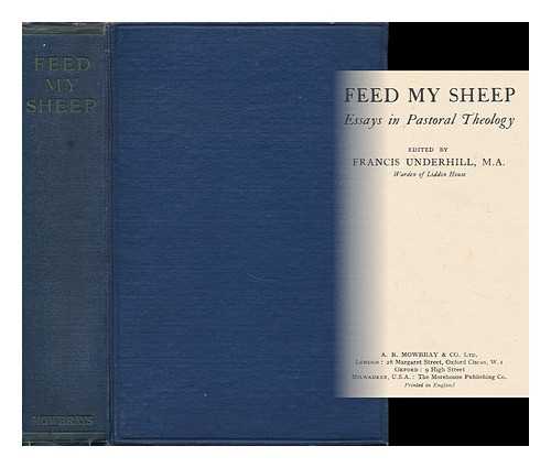 UNDERHILL, FRANCIS LEES, BP. OF BATH AND WELLS (1878-1943) - Feed My Sheep : Essays in Pastoral Theology / Ed. by Francis Underhill