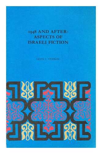 YUDKIN, LEON I. - 1948 and after : Aspects of Israeli Fiction
