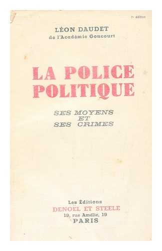 DAUDET, LEON - La Police Politique: Ses Moyens Et Ses Crimes