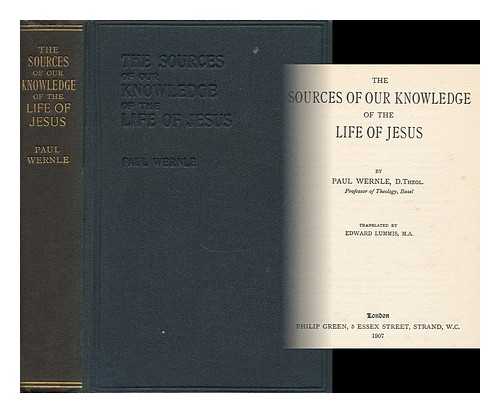 WERNLE, PAUL (1872-1939) - The Sources of Our Knowledge of the Life of Jesus