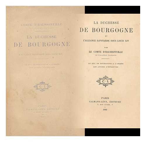 HAUSSONVILLE, COMTE D' (1843-1924) - La Duchesse De Bourgogne Et L'Alliance Savoyarde Sous Louis XIV / Par Le Comte D'Haussonville. [3], Duc De Bourgogne a L'Arme´e; Les Annees D'Epreuves