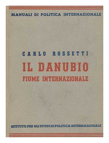 Rossetti, Carlo. Istituto Per Gli Studi Di Politica Internazionale (Milan, Italy) - IL Danubio, Fiume Internazionale / Carlo Rossetti