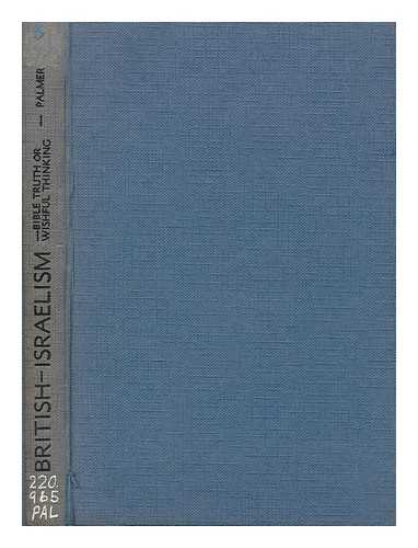 PALMER, CHARLES A. - British-Israelism : Bible Truth or Wishful Thinking?