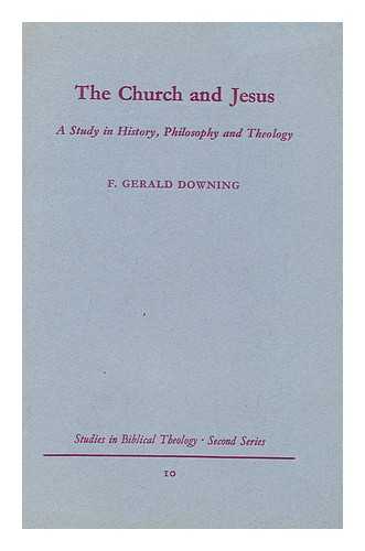 DOWNING, FRANCIS GERALD - The Church and Jesus: a Study in History, Philosophy and Theology / [By] F. Gerald Downing