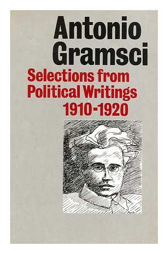 GRAMSCI, ANTONIO (1891-1937) - Selections from Political Writings (1910-1920) / Antonio Gramsci ; with Additional Texts by Bordiga and Tasca ; Selected and Edited by Quintin Hoare ; Translated by John Mathews