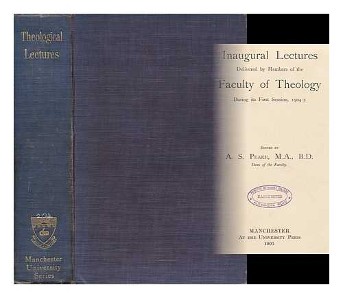 PEAKE, ARTHUR SAMUEL (1865-1929) - Inaugural Lectures Delivered by Members of the Faculty of Theology During its First Session, 1904-5 / Edited by A. S. Peake