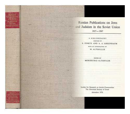 PINKUS, BENJAMIN (1933- ) - Russian Publications on Jews and Judaism in the Soviet Union, 1917-1967 : a Bibliography / Compiled by B. Pinkus and A. A. Greenbaum with an Introduction by M. Altshuler ; Edited by Mordechai Altshuler