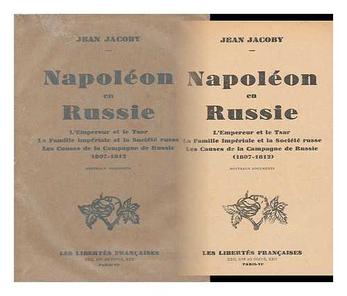 JACOBY, JEAN - Napoleon En Russie. L'empereur Et Le Tsar. La Famille Imperiale Et La Societe Russe. Les Causes De La Campagne De Russie, 1807-1812. Nouveaux Documents