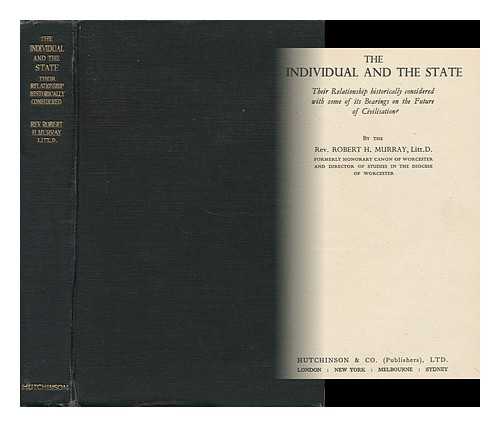 MURRAY, ROBERT HENRY (1874- ) - The Individual and the State : Their Relationship Historically Considered with Some of its Bearings on the Future of Civilisation