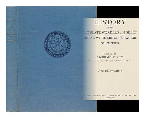 KIDD, ARCHIBALD T. (COMP. ) - History of the Tin-Plate Workers and Sheet Metal Workers and Braziers Societies / Compiled by Archibald T. Kidd