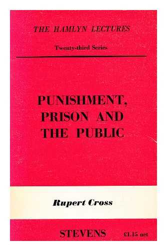 CROSS, RUPERT, SIR (1912-) - Punishment, Prison and the Public : an Assessment of Penal Reform in Twentieth Century England by an Armchair Penologist