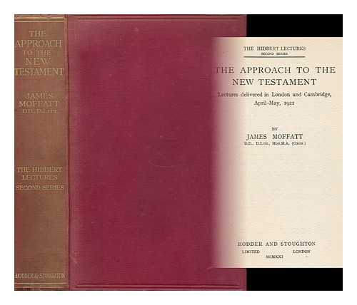 Moffatt, James (1870-1944) - The Approach to the New Testament / Lectures Delivered in London and Cambridge, April-May, 1921 by James Moffatt