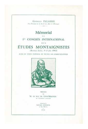 PALASSIE, GEORGES - Memorial Du 1er Congres International Des Etudes Montaignistes, Bordeaux-Sarlat, 1er-4 Juin 1963 : Suivi Du Texte Integral De Toutes Les Communcations / [Edite Par] Georges Palassie ; Preface De M. Le Duc De Levis-Mirepoix