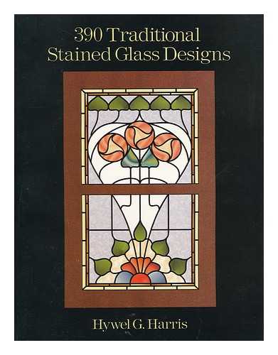 HARRIS, HYWEL G. - 390 Traditional Stained Glass Designs / Hywel G. Harris