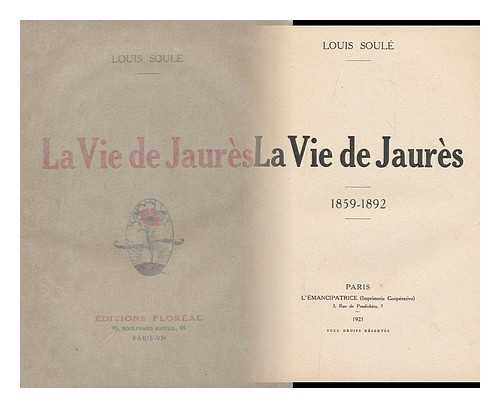 SOULE, LOUIS (1886-) - La Vie De Jaures, 1859-1892 / Louis Soule