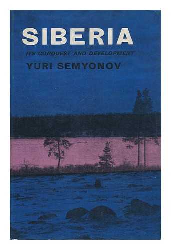 SEMYONOV, YURI - Siberia : its Conquest and Development / Translated from the German by J. R. Foster