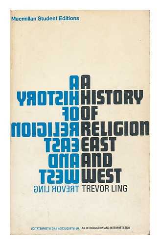 LING, TREVOR OSWALD - A History of Religion East and West : an Introduction and Interpretation / Trevor Ling