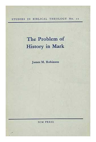 ROBINSON, JAMES MCCONKEY (1924-) - The Problem of History in Mark / James M. Robinson