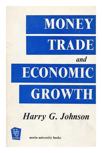JOHNSON, HARRY GORDON (1923-1977) - Money, Trade and Economic Growth